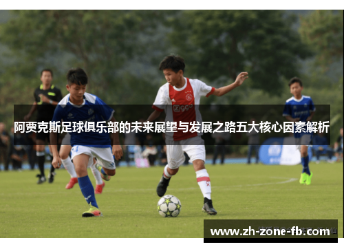 阿贾克斯足球俱乐部的未来展望与发展之路五大核心因素解析