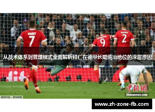 从战术体系到管理模式全面解析拜仁在德甲长期统治地位的深层原因