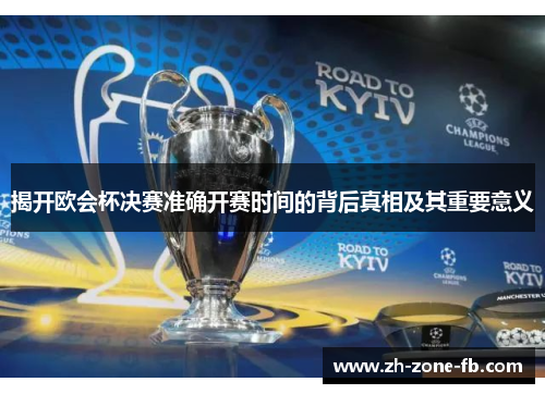 揭开欧会杯决赛准确开赛时间的背后真相及其重要意义