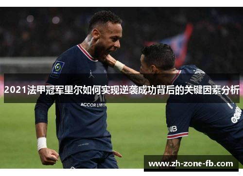 2021法甲冠军里尔如何实现逆袭成功背后的关键因素分析