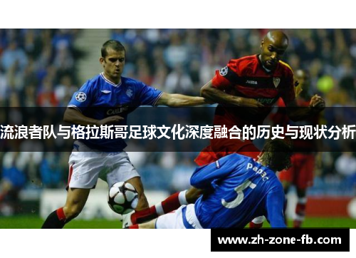 流浪者队与格拉斯哥足球文化深度融合的历史与现状分析