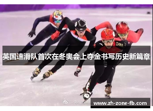 英国速滑队首次在冬奥会上夺金书写历史新篇章