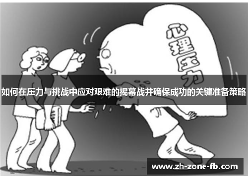 如何在压力与挑战中应对艰难的揭幕战并确保成功的关键准备策略 如何在压力与挑战中应对艰难的揭幕战并确保成功的关键准备策略