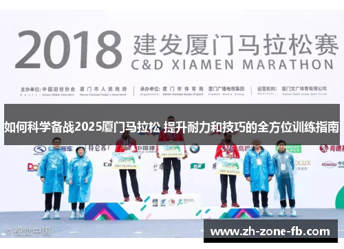 如何科学备战2025厦门马拉松 提升耐力和技巧的全方位训练指南