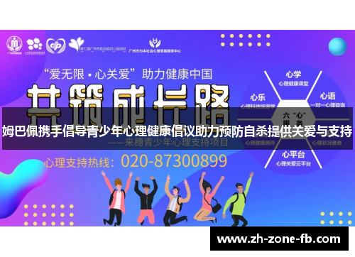 姆巴佩携手倡导青少年心理健康倡议助力预防自杀提供关爱与支持 姆巴佩携手倡导青少年心理健康倡议助力预防自杀提供关爱与支持