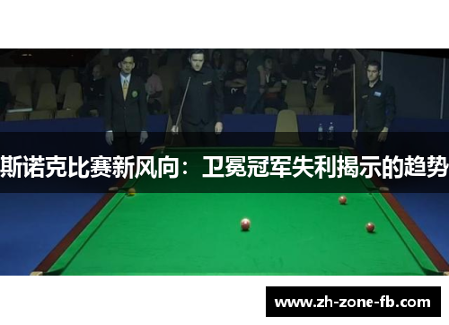 斯诺克比赛新风向：卫冕冠军失利揭示的趋势