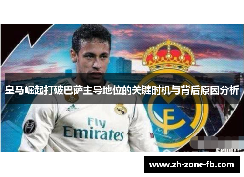 皇马崛起打破巴萨主导地位的关键时机与背后原因分析