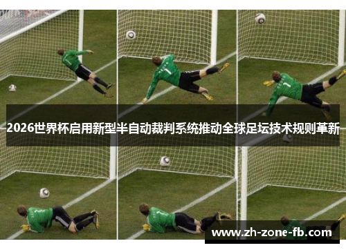 2026世界杯启用新型半自动裁判系统推动全球足坛技术规则革新