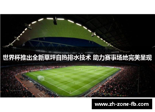 世界杯推出全新草坪自热排水技术 助力赛事场地完美呈现