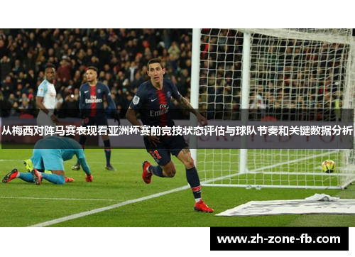 从梅西对阵马赛表现看亚洲杯赛前竞技状态评估与球队节奏和关键数据分析
