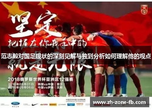范志毅对国足现状的深刻见解与独到分析如何理解他的观点