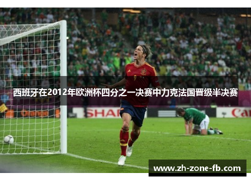 西班牙在2012年欧洲杯四分之一决赛中力克法国晋级半决赛