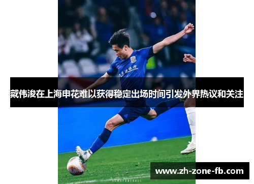 戴伟浚在上海申花难以获得稳定出场时间引发外界热议和关注